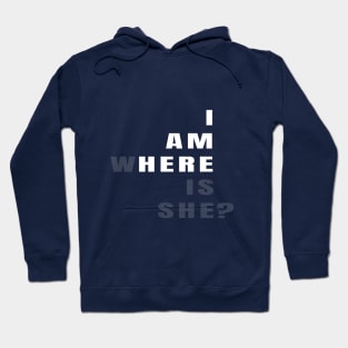 I am here, where is she? Hoodie